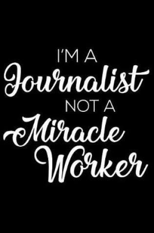 Cover of I'm a Journalist Not a Miracle Worker