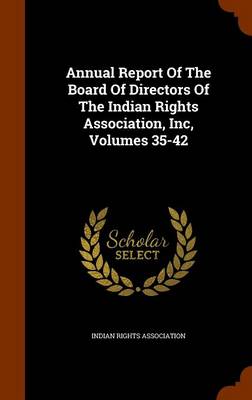 Book cover for Annual Report of the Board of Directors of the Indian Rights Association, Inc, Volumes 35-42