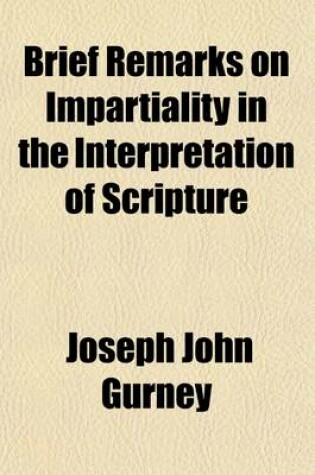 Cover of Brief Remarks on Impartiality in the Interpretation of Scripture; Also a Letter to the Followers of Elias Hicks, by Joseph John Gurney