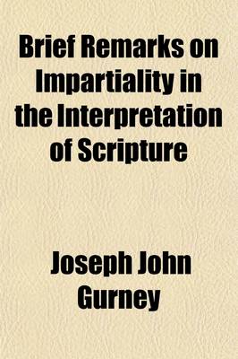 Book cover for Brief Remarks on Impartiality in the Interpretation of Scripture; Also a Letter to the Followers of Elias Hicks, by Joseph John Gurney