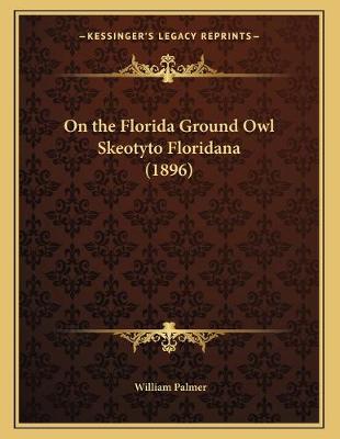 Book cover for On the Florida Ground Owl Skeotyto Floridana (1896)