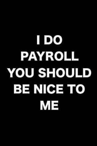 Cover of I Do Payroll, You Should Be Nice to Me