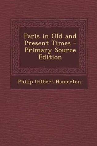 Cover of Paris in Old and Present Times - Primary Source Edition