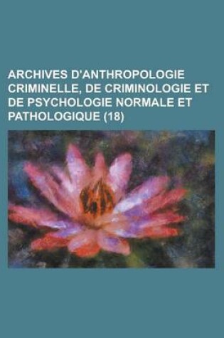 Cover of Archives D'Anthropologie Criminelle, de Criminologie Et de Psychologie Normale Et Pathologique (18)