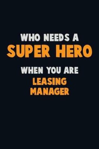 Cover of Who Need A SUPER HERO, When You Are Leasing Manager