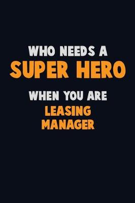 Book cover for Who Need A SUPER HERO, When You Are Leasing Manager