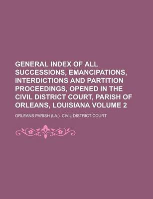 Book cover for General Index of All Successions, Emancipations, Interdictions and Partition Proceedings, Opened in the Civil District Court, Parish of Orleans, Louis