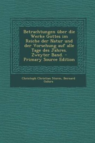 Cover of Betrachtungen Uber Die Werke Gottes Im Reiche Der Natur Und Der Vorsehung Auf Alle Tage Des Jahres. Zweyter Band. - Primary Source Edition