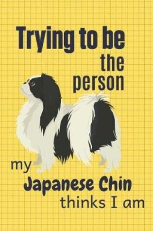Cover of Trying to be the person my Japanese Chin thinks I am