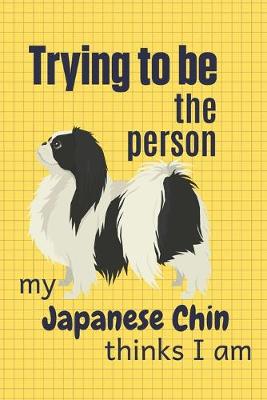 Book cover for Trying to be the person my Japanese Chin thinks I am