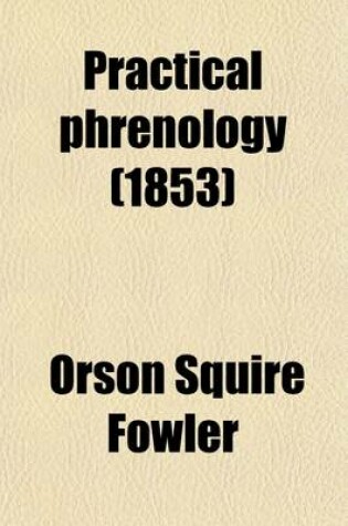 Cover of Practical Phrenology; Giving a Concise Elementary View of Phrenology, Presenting Some New and Important Remarks on the Temperaments and Describing the Primary Mental Powers in Seven Different Degrees of Development