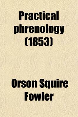 Book cover for Practical Phrenology; Giving a Concise Elementary View of Phrenology, Presenting Some New and Important Remarks on the Temperaments and Describing the Primary Mental Powers in Seven Different Degrees of Development