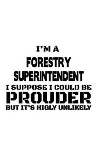 Cover of I'm A Forestry Superintendent I Suppose I Could Be Prouder But It's Highly Unlikely