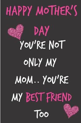 Book cover for Happy Mother's Day, You're Not Only My Mom..You're My Best Friend Too