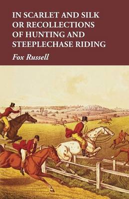 Book cover for In Scarlet and Silk or Recollections of Hunting and Steeplechase Riding