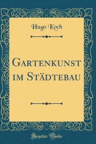 Cover of Gartenkunst Im Städtebau (Classic Reprint)