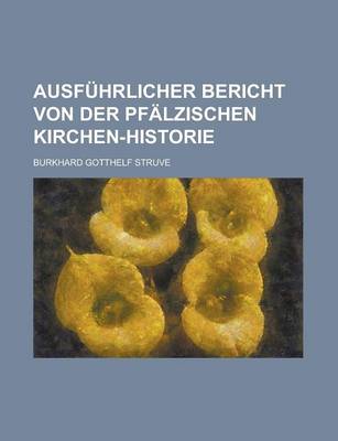 Book cover for Ausfuhrlicher Bericht Von Der Pfalzischen Kirchen-Historie