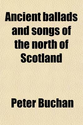 Book cover for Ancient Ballads and Songs of the North of Scotland Volume 1; Hitherto Unpublished, with Explanatory Notes