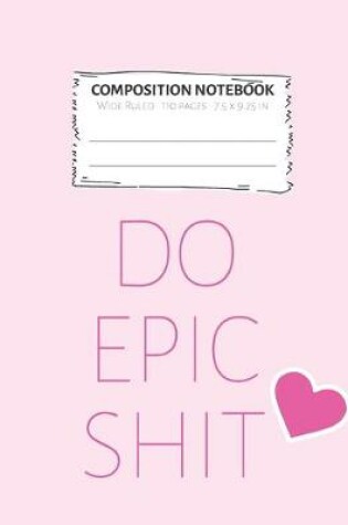 Cover of Composition Notebook Do Epic Shit