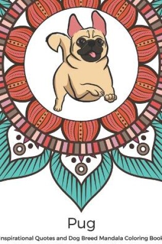 Cover of Pug Inspirational Quotes and Dog Breed Mandala Coloring Book