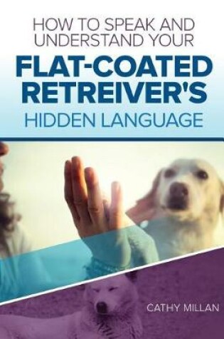 Cover of How to Speak and Understand Your Flat-Coated Retreiver's Hidden Language