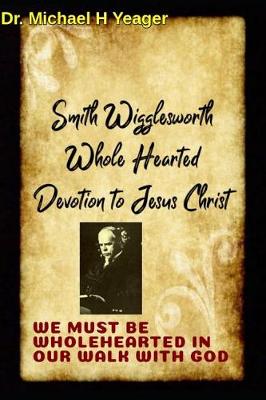 Book cover for Smith Wigglesworth Wholehearted Devotion to Jesus Christ