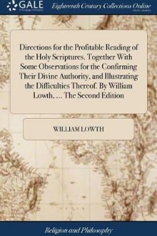 Cover of Directions for the Profitable Reading of the Holy Scriptures. Together with Some Observations for the Confirming Their Divine Authority, and Illustrating the Difficulties Thereof. by William Lowth, ... the Second Edition