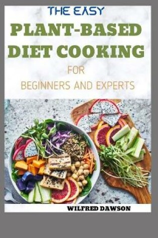 Cover of The Easy Plant-Based Diet Cooking for Beginners and Experts