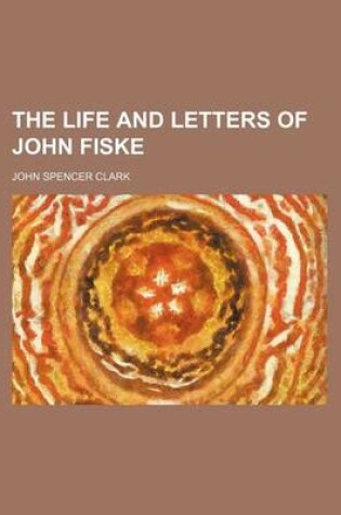 Cover of The Life and Letters of John Fiske (Volume 1)