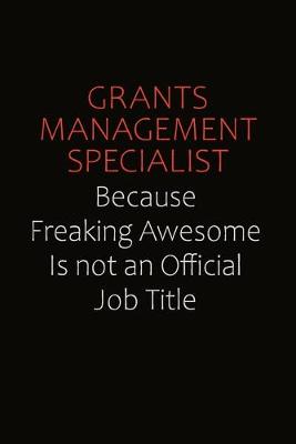 Book cover for Grants Management Specialist Because Freaking Awesome Is Not An Official Job Title