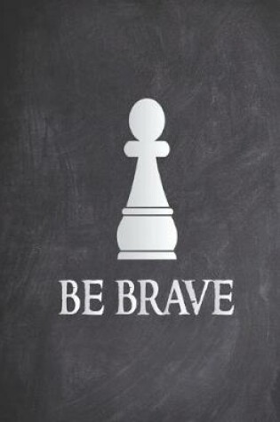 Cover of Be Brave - Chess Pawn - Chess Lover Journal