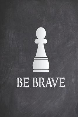 Book cover for Be Brave - Chess Pawn - Chess Lover Journal