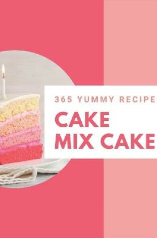 Cover of 365 Yummy Cake Mix Cake Recipes