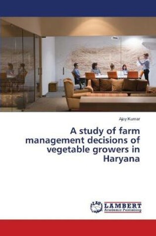 Cover of A study of farm management decisions of vegetable growers in Haryana