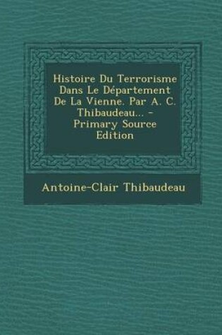 Cover of Histoire Du Terrorisme Dans Le Departement De La Vienne. Par A. C. Thibaudeau...