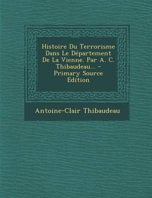 Book cover for Histoire Du Terrorisme Dans Le Departement De La Vienne. Par A. C. Thibaudeau...