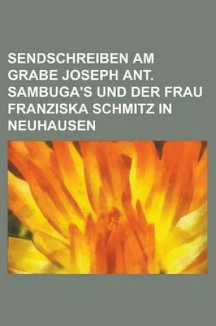 Cover of Sendschreiben Am Grabe Joseph Ant. Sambuga's Und Der Frau Franziska Schmitz in Neuhausen