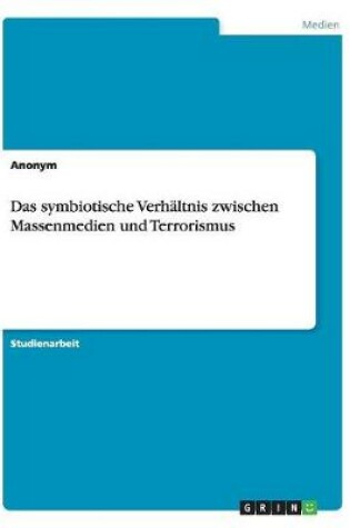 Cover of Das symbiotische Verhaltnis zwischen Massenmedien und Terrorismus