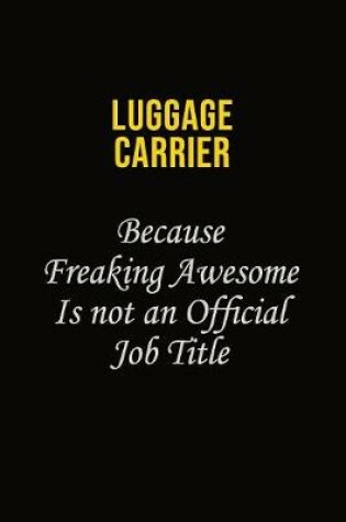 Cover of luggage carrier Because Freaking Awesome Is Not An Official Job Title