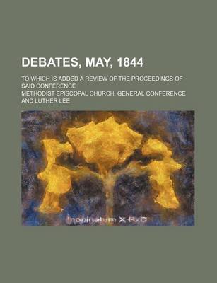 Book cover for Debates, May, 1844; To Which Is Added a Review of the Proceedings of Said Conference