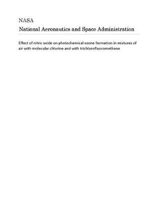 Book cover for Effect of Nitric Oxide on Photochemical Ozone Formation in Mixtures of Air with Molecular Chlorine and with Trichlorofluoromethane