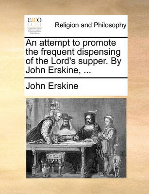 Book cover for An Attempt to Promote the Frequent Dispensing of the Lord's Supper. by John Erskine, ...