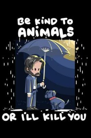 Cover of Be Kind to Animals or I'll Kill You