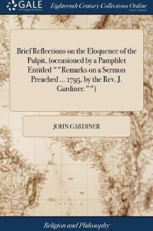 Cover of Brief Reflections on the Eloquence of the Pulpit, (Occasioned by a Pamphlet Entitled Remarks on a Sermon Preached ... 1795, by the Rev. J. Gardiner.)