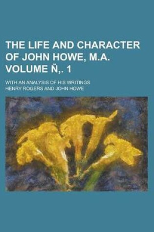 Cover of The Life and Character of John Howe, M.A; With an Analysis of His Writings Volume N . 1