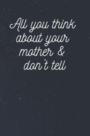 Cover of All you think about your mother & don't tell