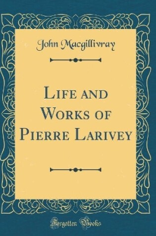 Cover of Life and Works of Pierre Larivey (Classic Reprint)