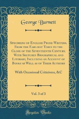 Cover of Specimens of English Prose-Writers, from the Earliest Times to the Close of the Seventeenth Century, with Sketches Biographical and Literary, Including an Account of Books as Well as of Their Authors, Vol. 3 of 3