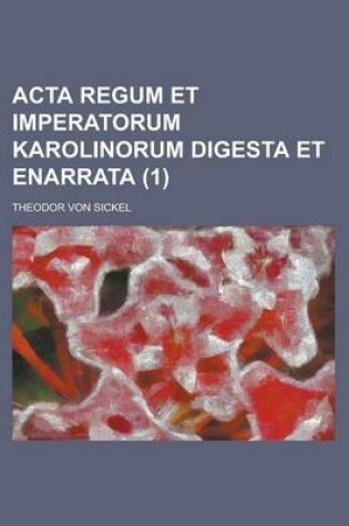 Cover of ACTA Regum Et Imperatorum Karolinorum Digesta Et Enarrata (1)