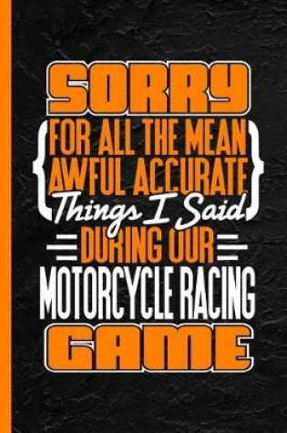 Cover of Sorry for All the Mean Accurate Things I Said During Our Motorcycle Racing Game